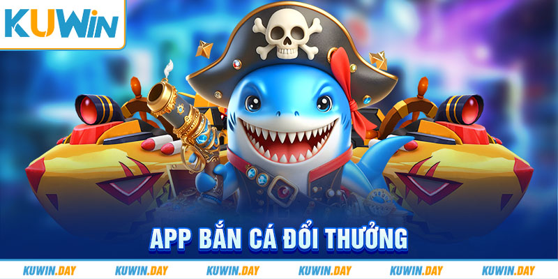 app bắn cá đổi thưởng