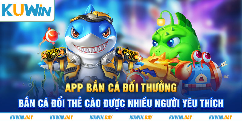 .App bắn cá đổi thưởng- Bắn cá đổi thẻ cào được nhiều người yêu thích