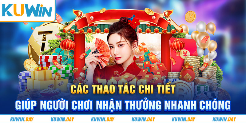 Các thao tác chi tiết giúp người chơi nhận thưởng nhanh chóng