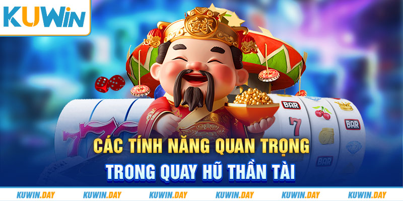 Các tính năng quan trọng trong quay hũ thần tài