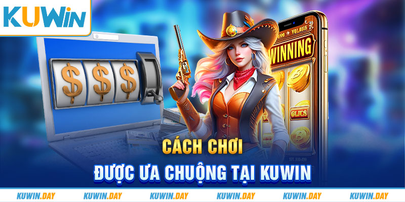 Cách chơi được ưa chuộng tại KUWIN