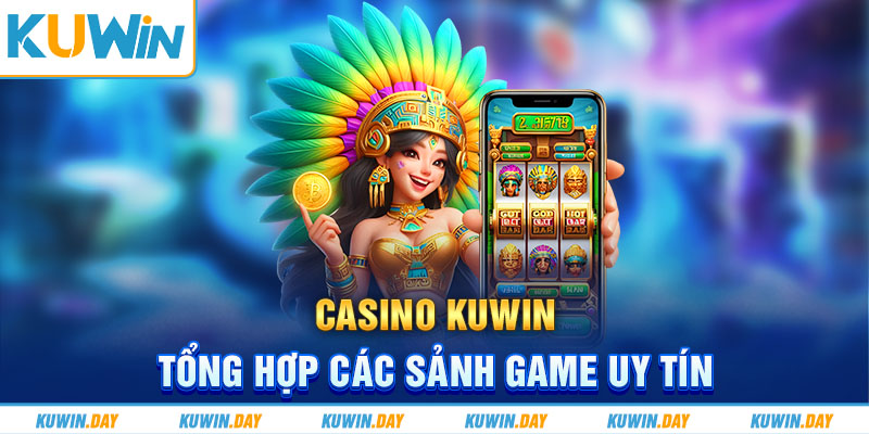 Casino KUWIN - tổng hợp các sảnh game uy tín