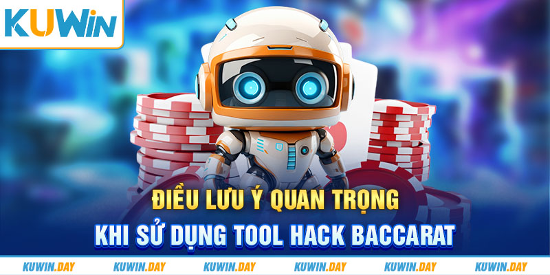 Điều lưu ý quan trọng khi sử dụng tool hack Baccarat