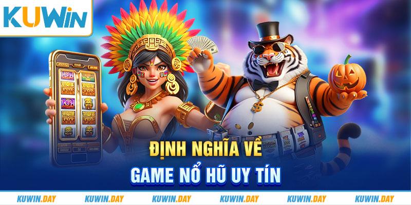 Định nghĩa về game nổ hũ uy tín