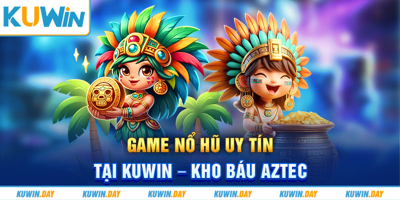 Game nổ hũ uy tín tại KUWIN - Kho báu Aztec