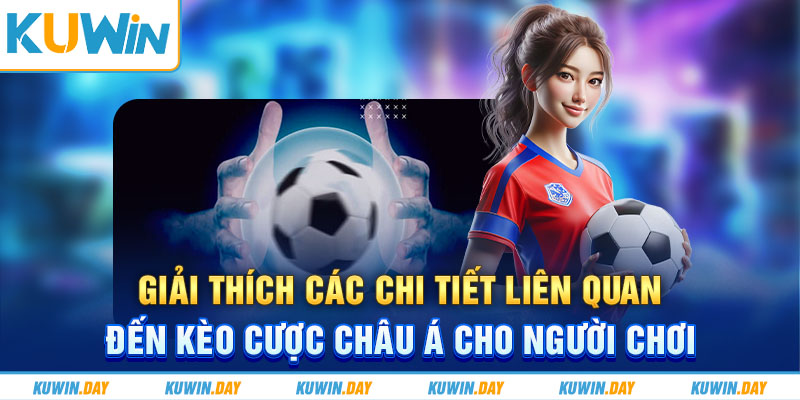 Giải thích các chi tiết liên quan đến kèo cược châu Á cho người chơi