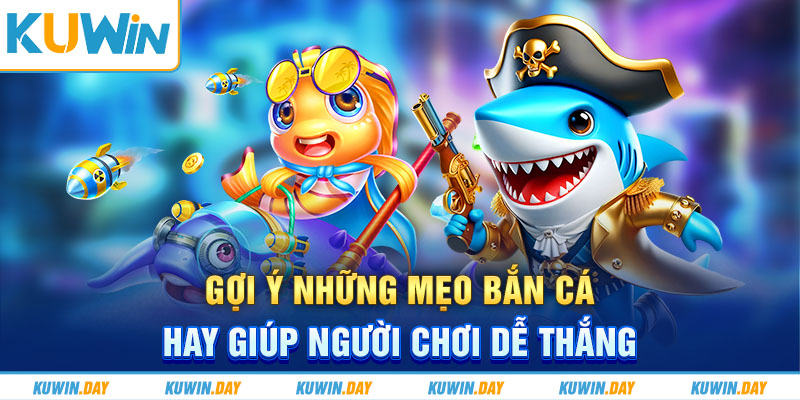 Gợi ý những mẹo bắn cá hay giúp người chơi dễ thắng