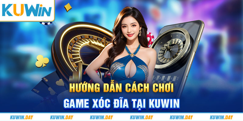 Hướng dẫn cách chơi game xóc đĩa tại KUWIN