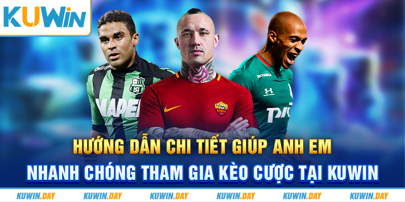 Hướng dẫn chi tiết giúp anh em nhanh chóng tham gia kèo cược tại KUWIN