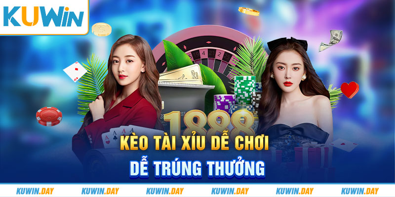 Kèo tài xỉu dễ chơi, dễ trúng thưởng