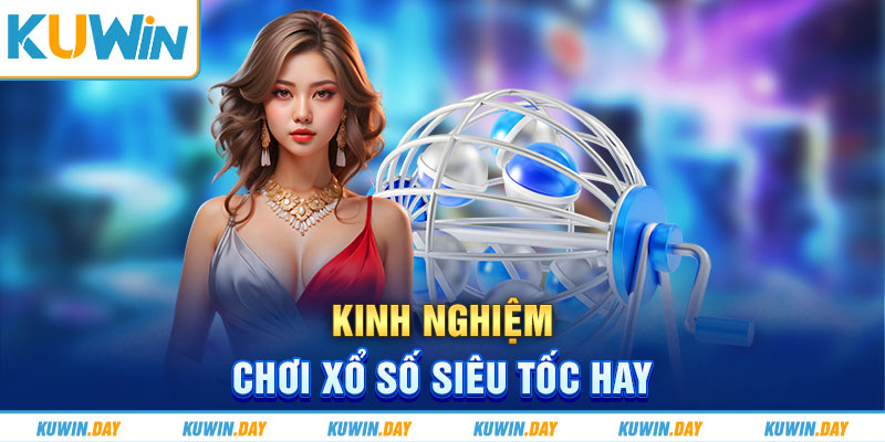 Kinh nghiệm chơi xổ số siêu tốc hay