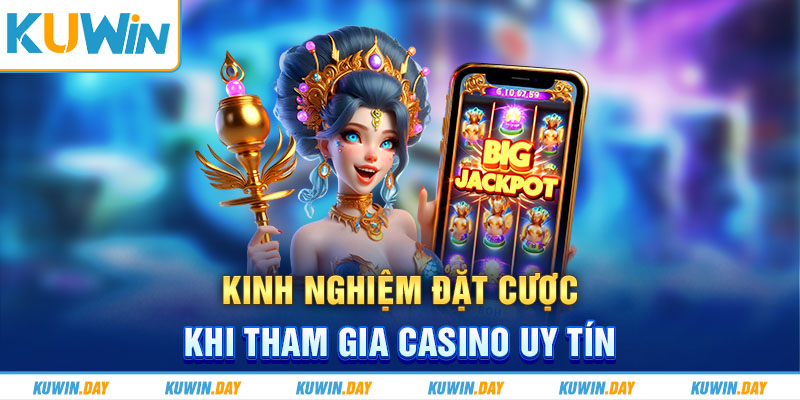 Kinh nghiệm đặt cược khi tham gia casino uy tín