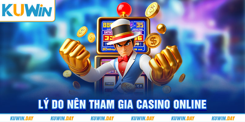 Lý do nên tham gia casino online