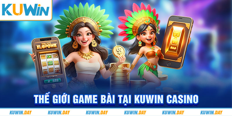 Thế giới game bài tại KUWIN casino