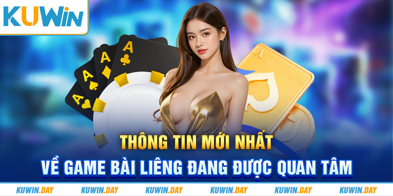 Thông tin mới nhất về game bài liêng đang được quan tâm