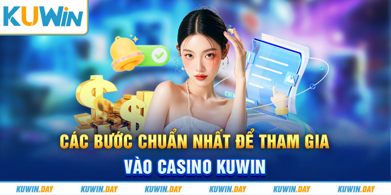 Các bước chuẩn nhất để tham gia vào Casino KUWIN