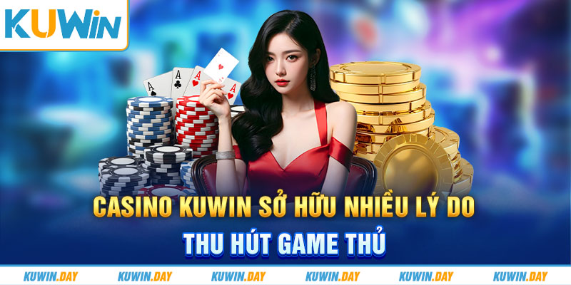 Casino KUWIN sở hữu nhiều lý do thu hút game thủ