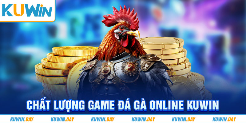 Chất lượng game đá gà online KUWIN