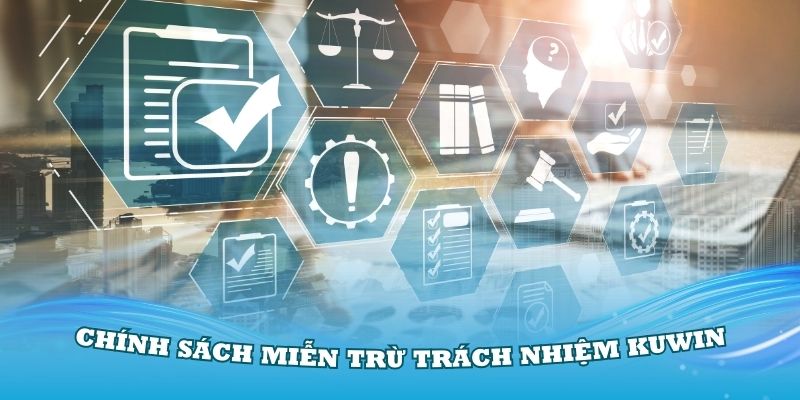 Hiểu rõ hơn về chính sách miễn trừ trách nhiệm KUWIN