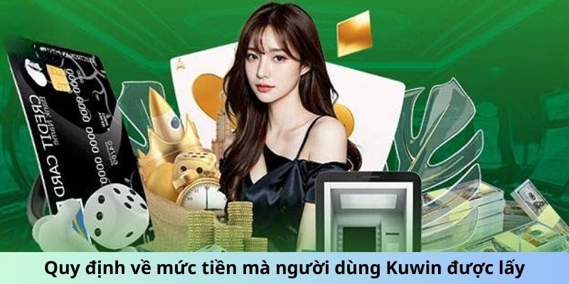 Quy định về mức tiền mà người dùng KUWIN được lấy