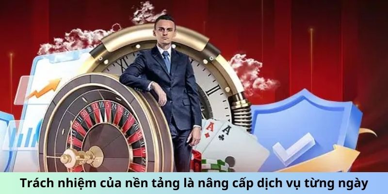 Trách nhiệm của nền tảng là nâng cấp dịch vụ từng ngày