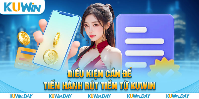 Điều kiện cần để tiến hành rút tiền từ KUWIN