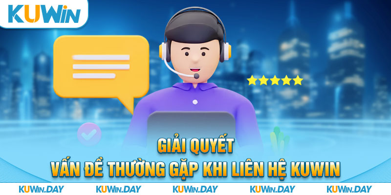 Giải quyết vấn đề thường gặp khi liên hệ KUWIN