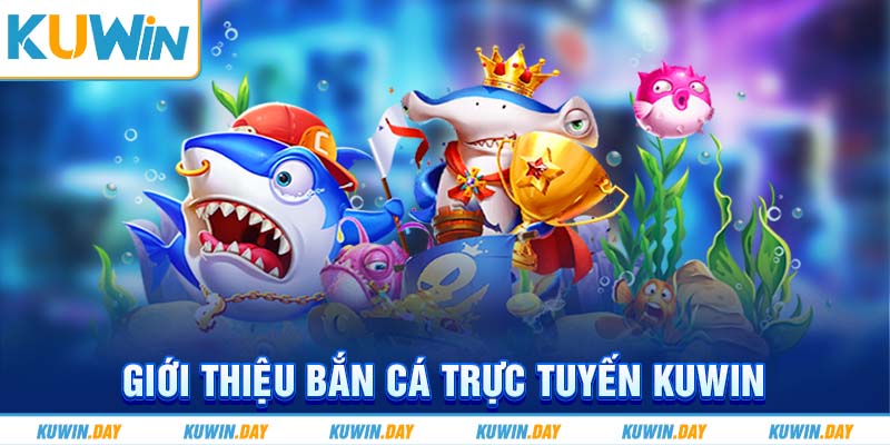 Giới thiệu bắn cá trực tuyến KUWIN