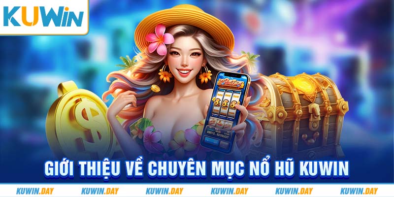 Giới thiệu về chuyên mục nổ hũ KUWIN