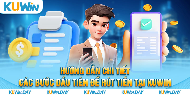 Hướng dẫn chi tiết các bước đầu tiên để rút tiền tại KUWIN