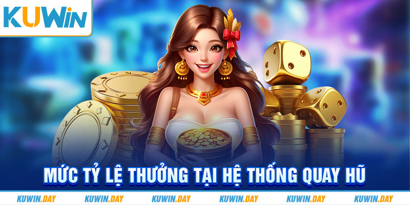 Mức tỷ lệ thưởng tại hệ thống quay hũ