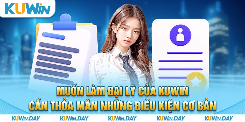 Muốn làm đại lý của KUWIN cần thỏa mãn những điều kiện cơ bản