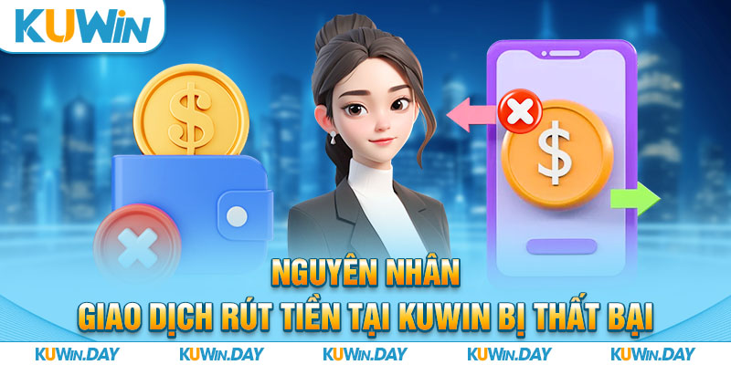 Nguyên nhân giao dịch rút tiền tại KUWIN bị thất bại