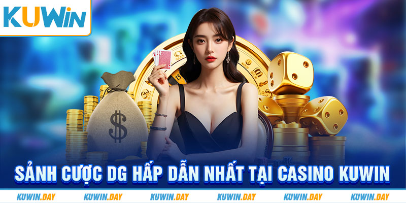 Sảnh cược DG hấp dẫn nhất tại casino KUWIN