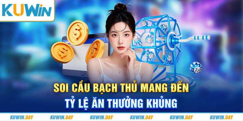 Soi cầu bạch thủ mang đến tỷ lệ ăn thưởng khủng