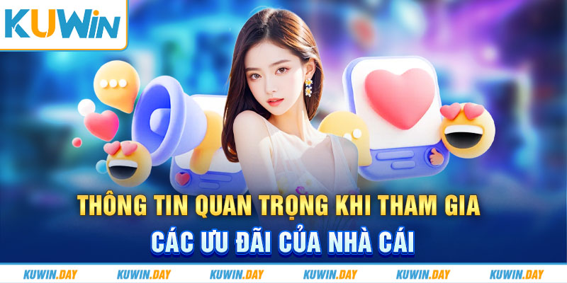 Thông tin quan trọng khi tham gia các ưu đãi của nhà cái